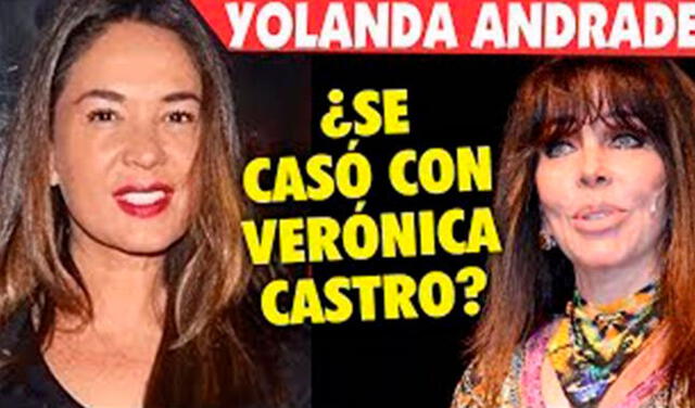 La prensa mexicana asegura que Verónica Castro sí se casó con Yolanda Andrade.