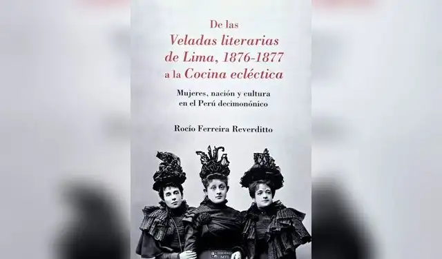 “De las Veladas literarias de Lima, 1876-1877 a la Cocina ecléctica. Mujeres, nación y cultura en el Perú decimonónico” (Ediciones MYL, 2025). Precio: 79 soles. Imagen: Difusión.