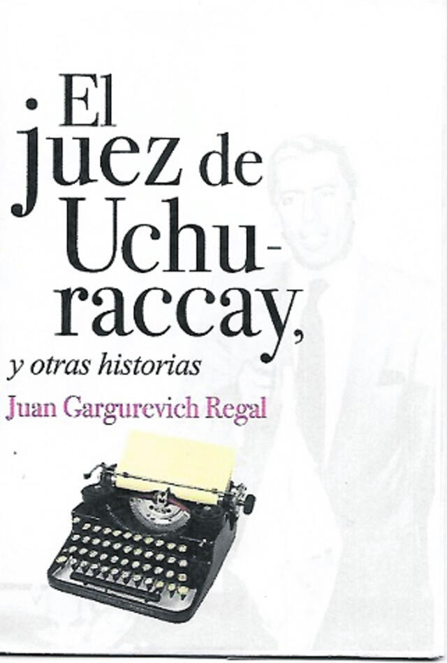 Juan Gargurevich El juez de Uchuraccay y otras historias